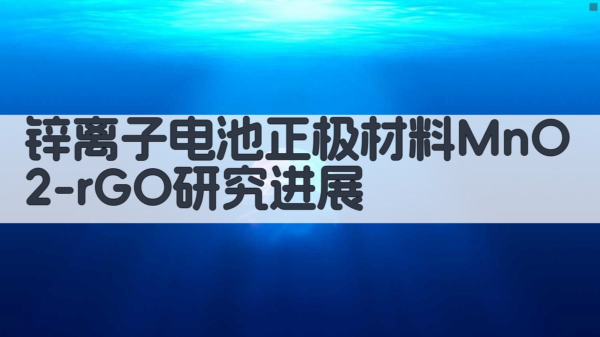 AI智能锌离子电池正极材料MnO2/rGO研究进展生成器