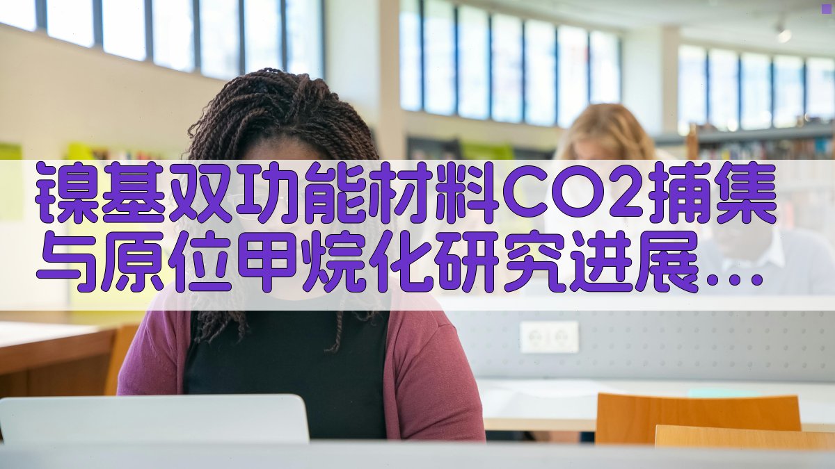 镍基双功能材料CO2捕集与原位甲烷化研究进展分析工具