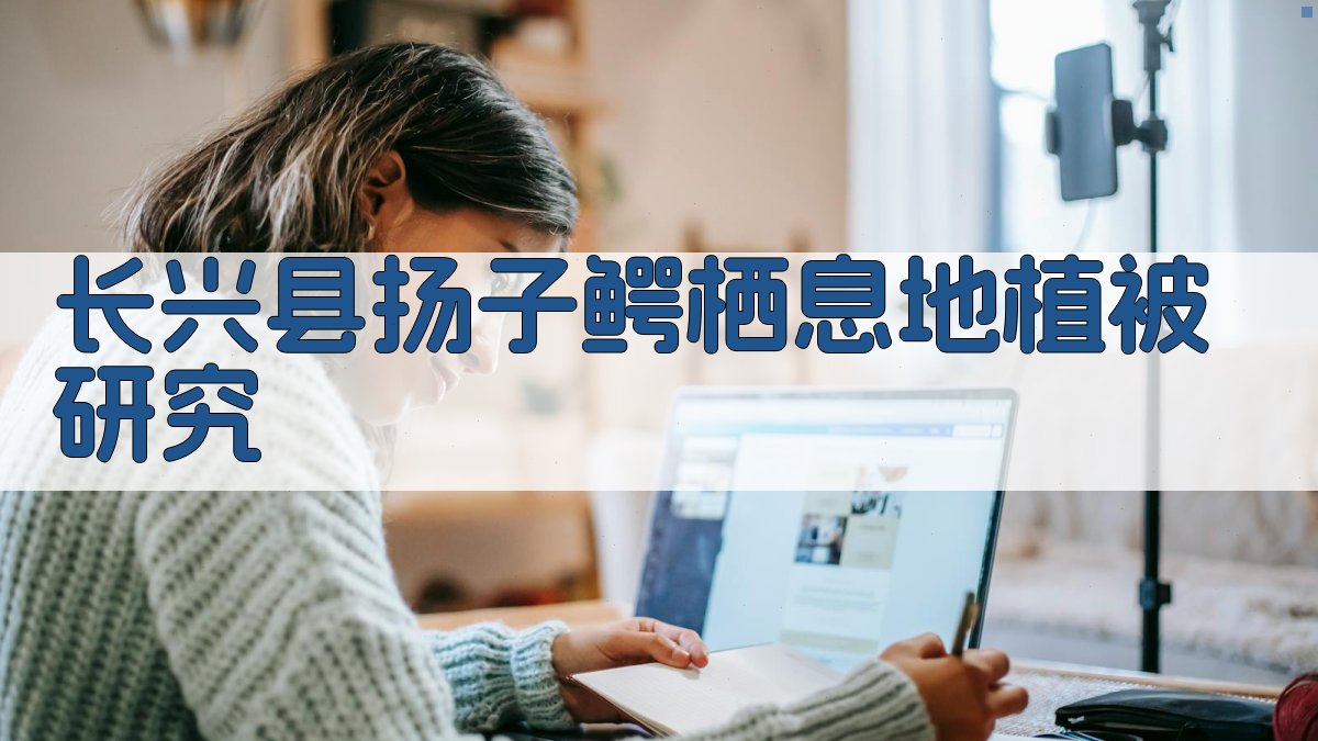 长兴县扬子鳄栖息地植被时空变化及其影响因子研究