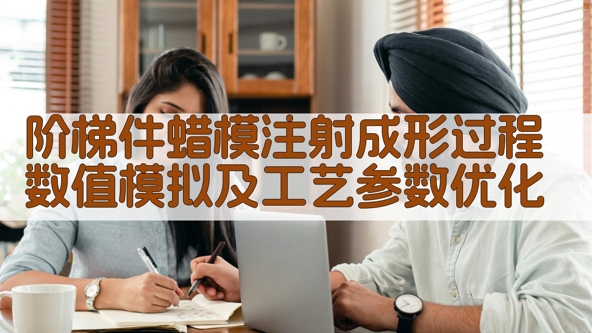 阶梯件蜡模注射成形过程数值模拟及工艺参数优化