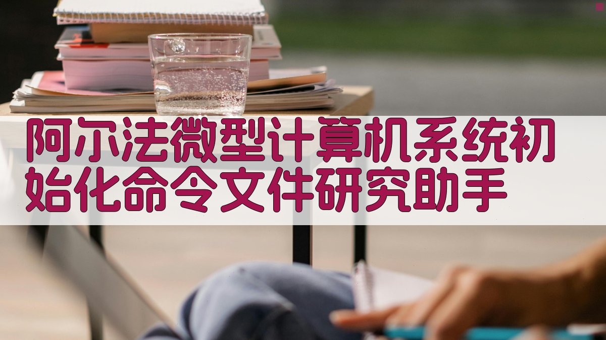 阿尔法微型计算机系统初始化命令文件研究助手