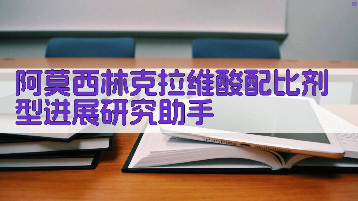 阿莫西林克拉维酸配比剂型进展研究助手