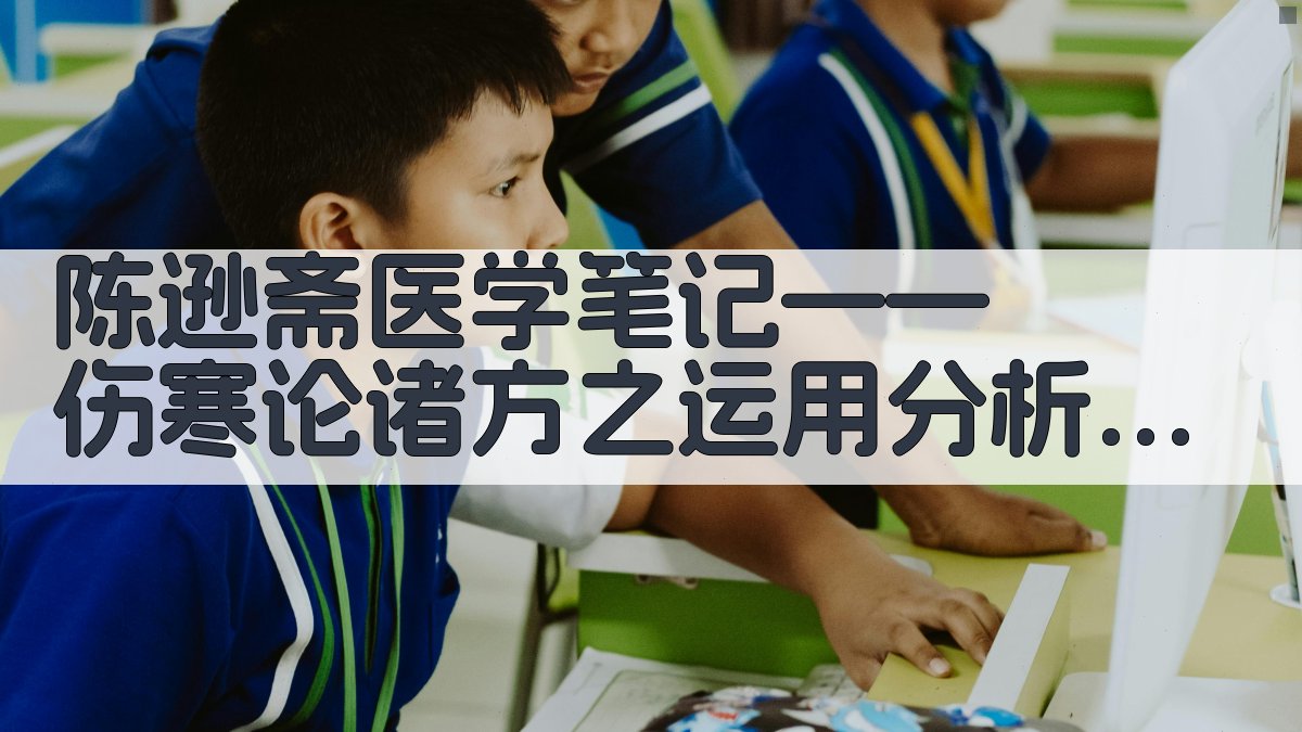 陈逊斋医学笔记——《伤寒论》诸方之运用分析工具
