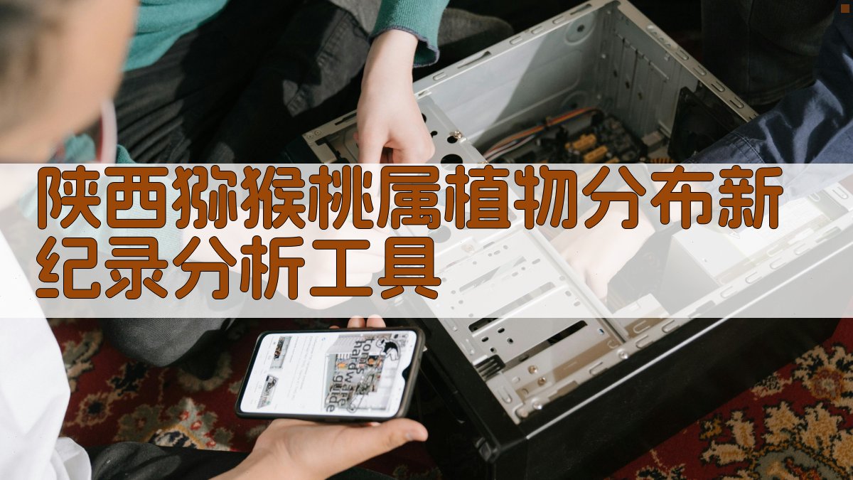 陕西猕猴桃属植物分布新纪录分析工具