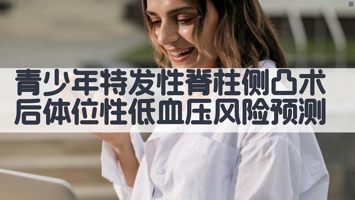 青少年特发性脊柱侧凸术后体位性低血压风险预测