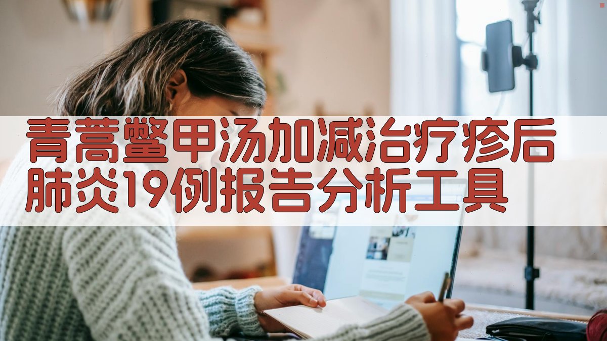 青蒿鳖甲汤加减治疗疹后肺炎19例报告分析工具