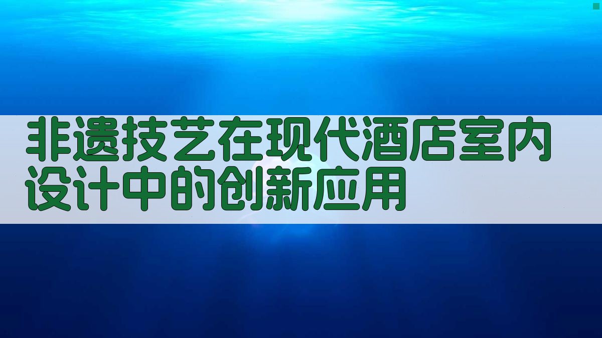 非遗技艺在现代酒店室内设计中的创新应用