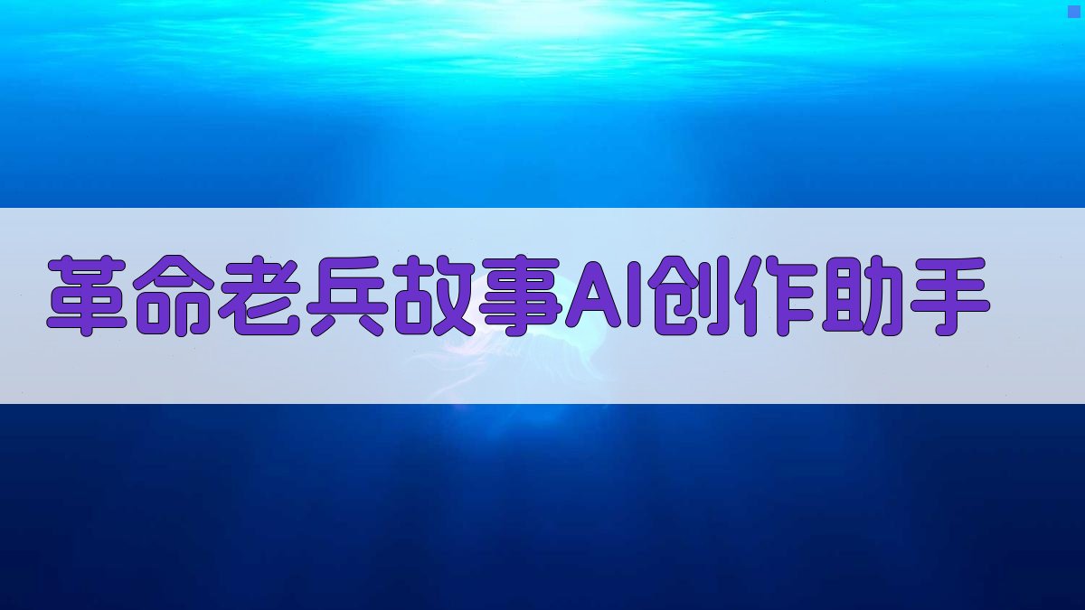 革命老兵故事AI创作助手
