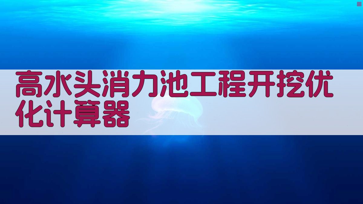 AI高水头消力池工程开挖优化计算器