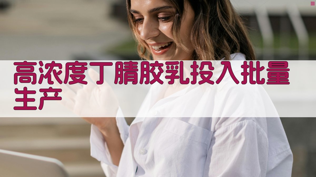 高浓度丁腈胶乳投入批量生产