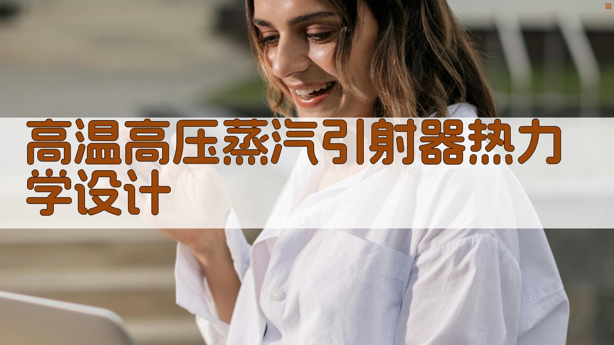 高温高压蒸汽引射器热力学设计与结构优化