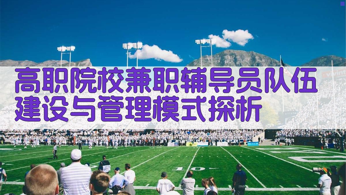 高职院校兼职辅导员队伍建设与管理模式探析