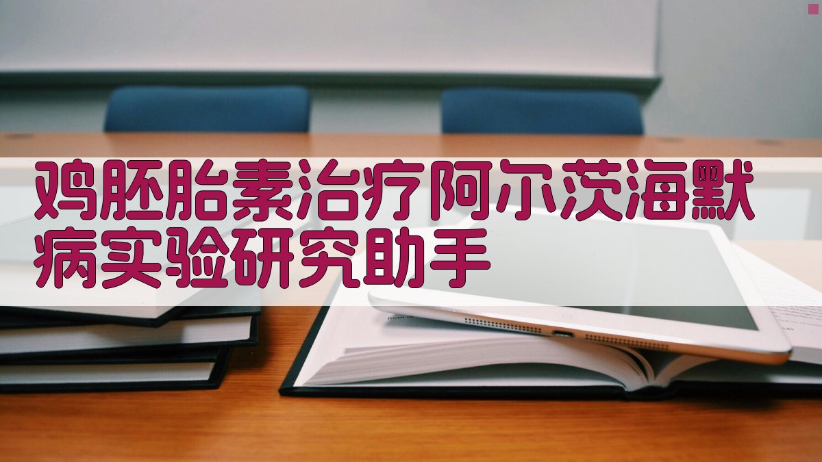 鸡胚胎素治疗阿尔茨海默病实验研究助手