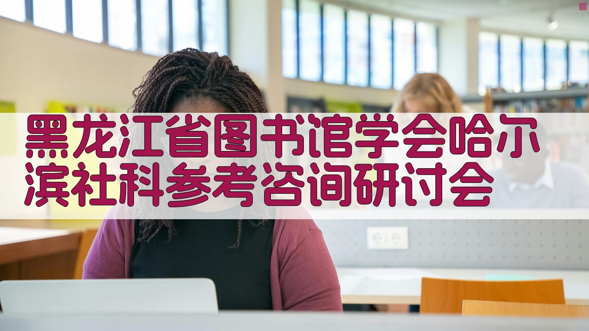 黑龙江省图书馆学会哈尔滨社科参考咨询研讨会