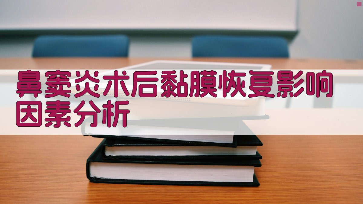 鼻窦炎术后黏膜恢复影响因素分析